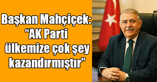 Başkan Mahçiçek: “AK Parti ülkemize çok şey kazandırmıştır”