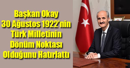 Başkan Okay, 30 Ağustos Türk Milletinin Dönüm Noktasıdır