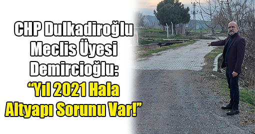 CHP Dulkadiroğlu Meclis Üyesi Demircioğlu: ‘‘Yıl 2021 Hala Altyapı Sorunu Var!’’