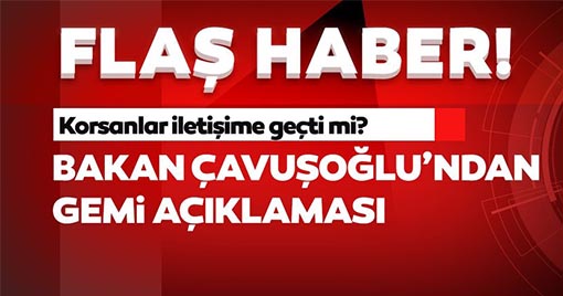 Bakan Çavuşoğlu: ‘‘Korsanlardan Şu Ana Kadar Bir Haber Gelmedi’’