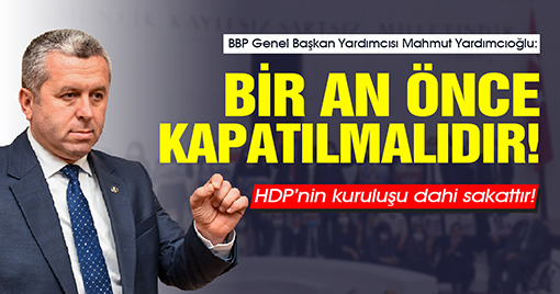 BBP’li Yardımcıoğlu: HDP Bir An Önce Kapatılmalıdır!