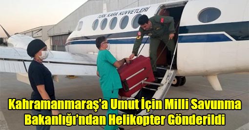 Kahramanmaraş’a Umut İçin Milli Savunma Bakanlığı’ndan Helikopter Gönderildi