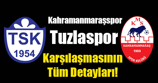 Kahramanmaraşspor-Tuzlaspor Karşılaşmasının Tüm Detayları!