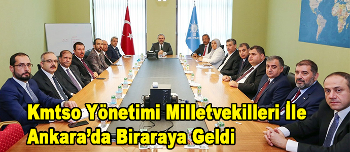 Kmtso Yönetimi Milletvekilleri İle Ankara’da Biraraya Geldi