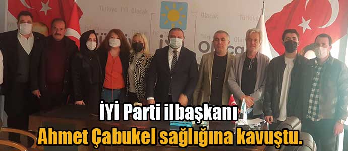 İYİ Parti ilbaşkanı Ahmet Çabukel sağlığına kavuştu.