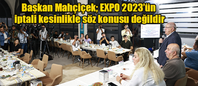 Başkan Mahçiçek; EXPO 2023’ün iptali kesinlikle söz konusu değildir