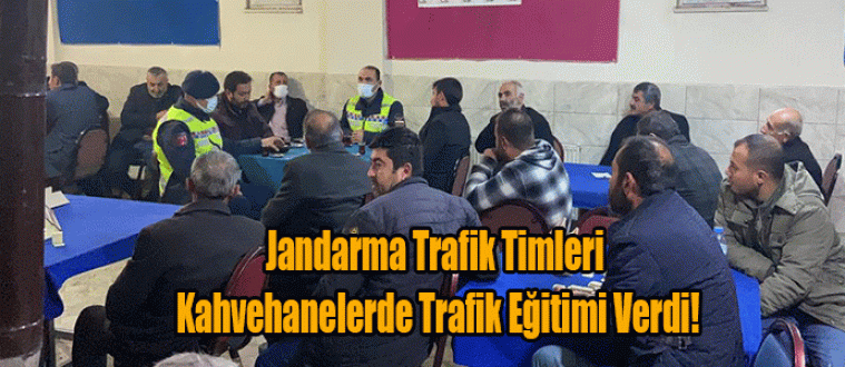 Jandarma Trafik Timleri Kahvehanelerde Trafik Eğitimi Verdi!