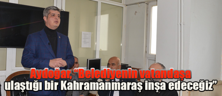 Muhammed Aydoğar, “Belediyenin vatandaşa ulaştığı bir Kahramanmaraş inşa edeceğiz”