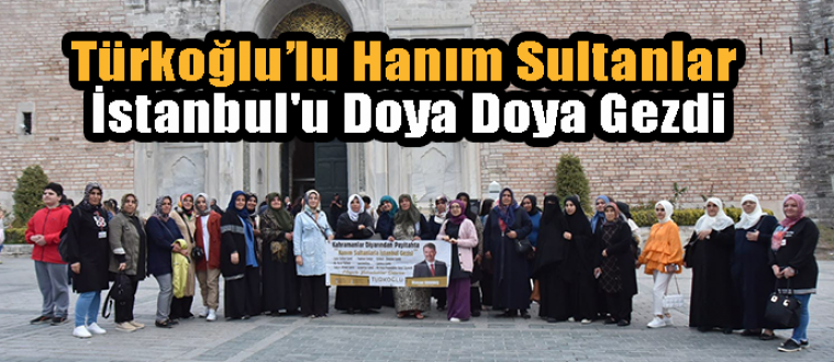 Türkoğlu’lu Hanım Sultanlar İstanbul'u Doya Doya Gezdi