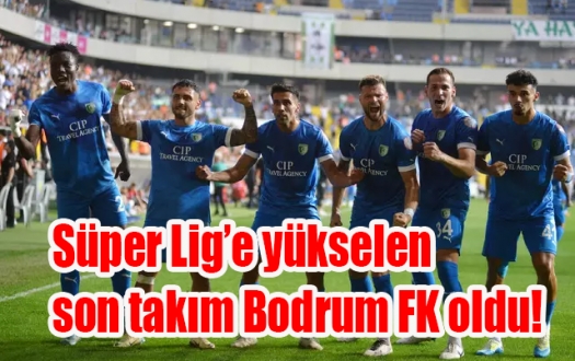 Süper Lig'e yükselen son takım Bodrum FK oldu! 