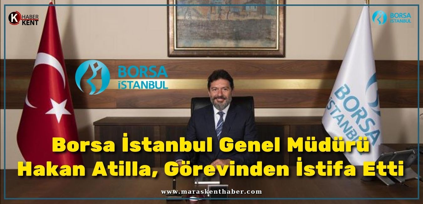 Borsa İstanbul Genel Müdürü Hakan Atilla, Görevinden İstifa Etti!