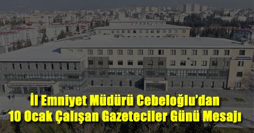 İl Emniyet Müdürü Cebeloğlu’dan 10 Ocak Çalışan Gazeteciler Günü Mesajı