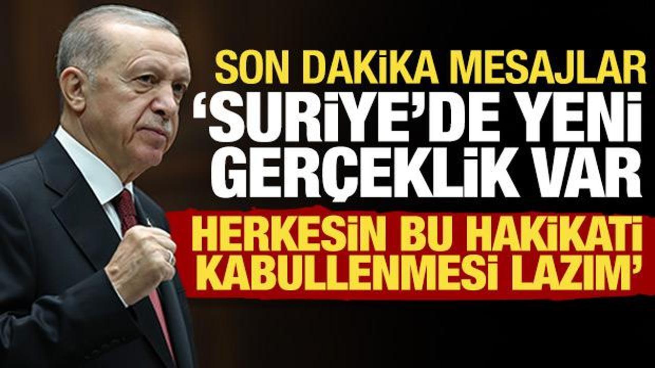 Erdoğan’dan son dakika Suriye mesajı: Herkesin kabullenmesi lazım! Yeni bir gerçeklik var