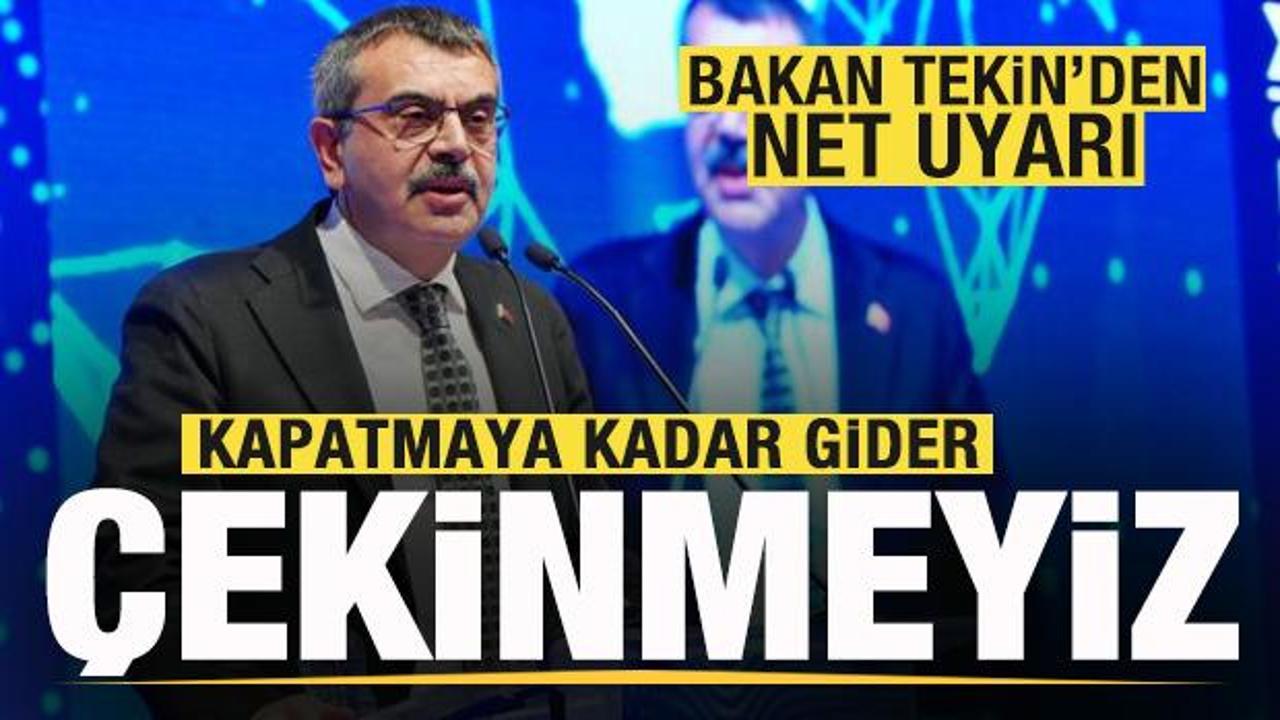 Milli Eğitim Bakanı Tekin’den net uyarı: Kapatmaya kadar gider, çekinmeyiz