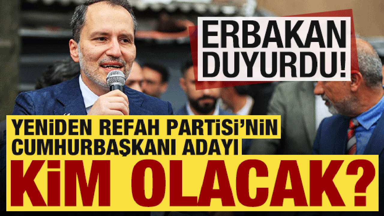 Yeniden Refah Partisi’nin cumhurbaşkanı adayı kim olacak? Erbakan duyurdu…